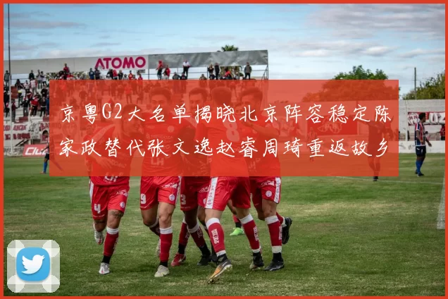 京粤G2大名单揭晓北京阵容稳定陈家政替代张文逸赵睿周琦重返故乡战斗